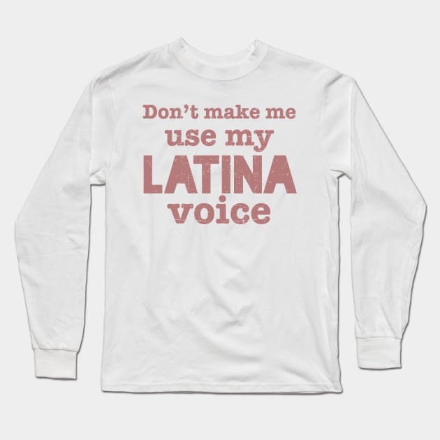 Don't make me use my latina voice - vintage pink design Long Sleeve T-Shirt by verde